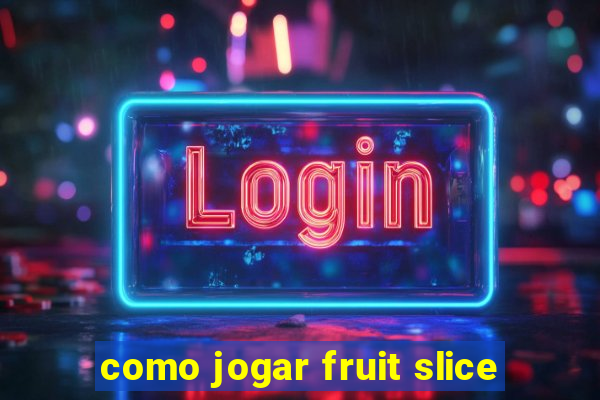 como jogar fruit slice